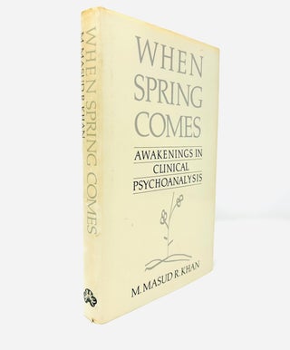 Item #71 When spring comes : awakenings in clinical psychoanalysis. M. Masud R. Khan
